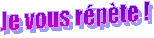Je vous r�p�te !
